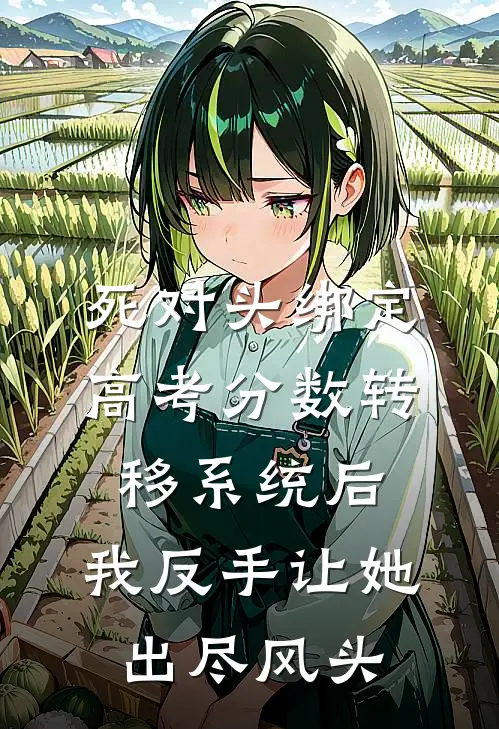 死对头绑定高考分数转移系统后，我反手让她出尽风头
