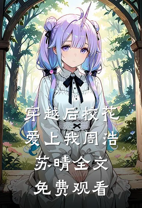 穿越后校花爱上我周浩苏晴全文免费观看