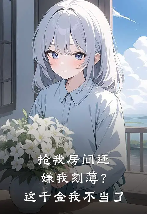 抢我房间还嫌我刻薄？这千金我不当了