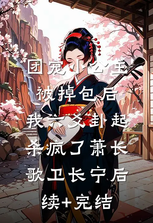 团宠小公主被掉包后，我六爻卦起杀疯了萧长歌卫长宁后续+完结