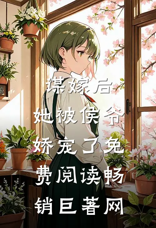 谋嫁后,她被侯爷娇宠了免费阅读畅销巨著网