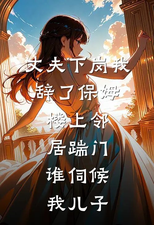 丈夫下岗我辞了保姆，楼上邻居踹门：谁伺候我儿子