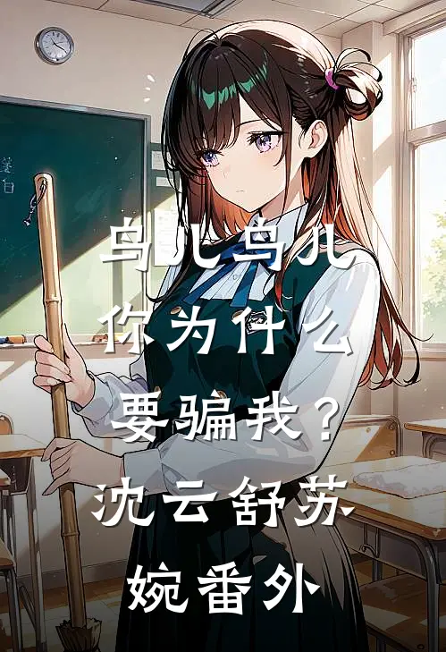 鸟儿鸟儿，你为什么要骗我？沈云舒苏婉番外
