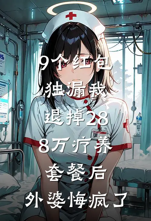 9个红包独漏我，退掉28.8万疗养套餐后，外婆悔疯了