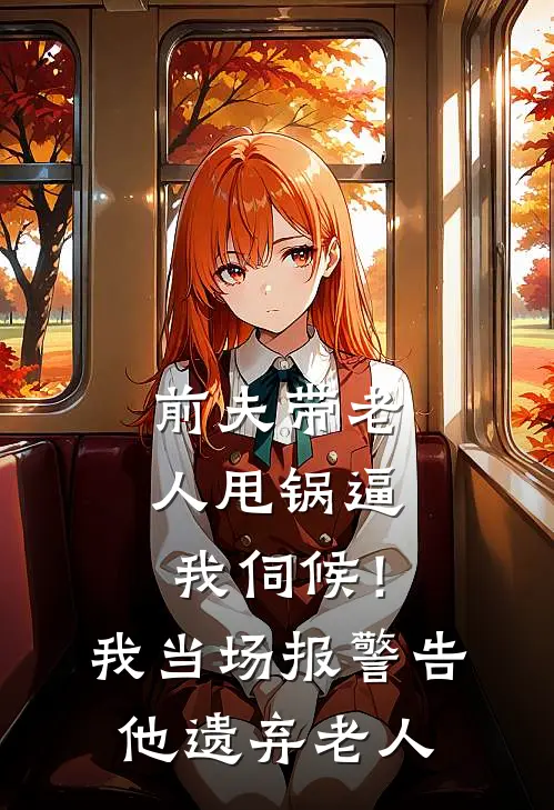 前夫带老人甩锅逼我伺候！我当场报警，告他遗弃老人