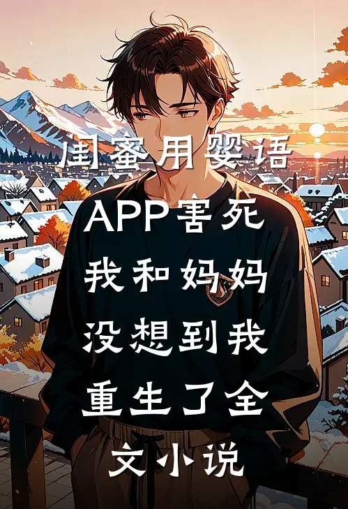 闺蜜用婴语APP害死我和妈妈，没想到我重生了全文小说
