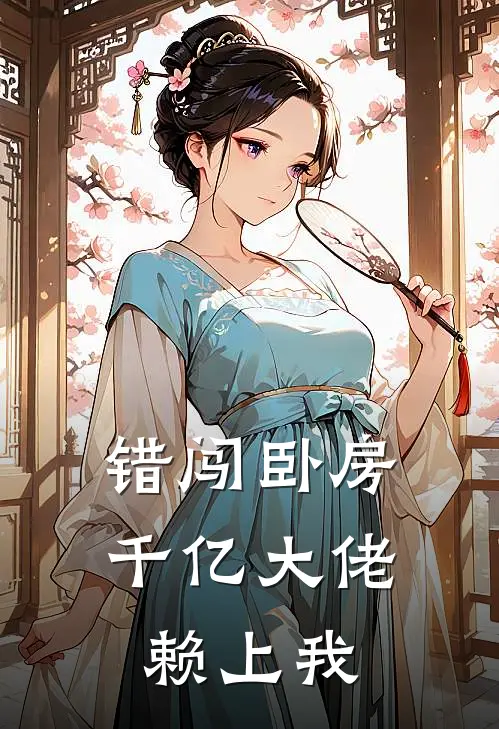 错闯卧房，千亿大佬赖上我