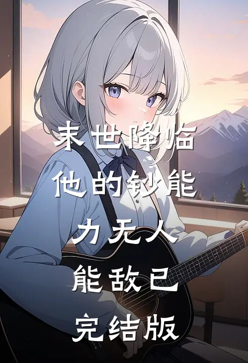 末世降临：他的钞能力无人能敌已完结版