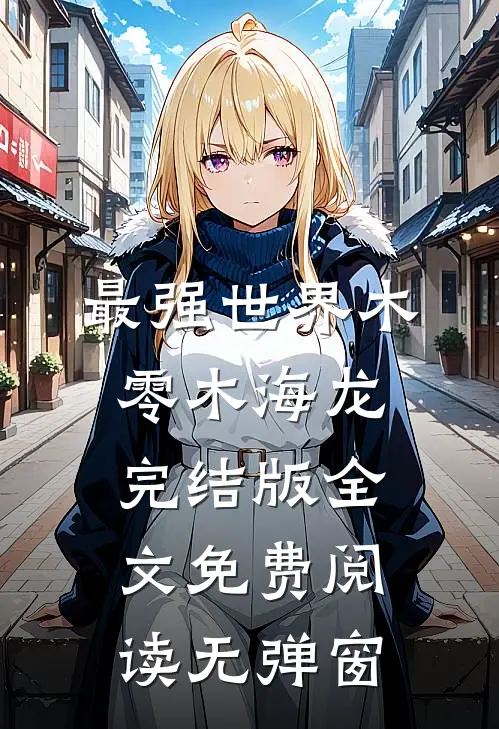 最强世界木零木海龙完结版全文免费阅读无弹窗