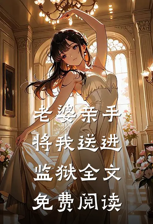 老婆亲手将我送进监狱全文免费阅读