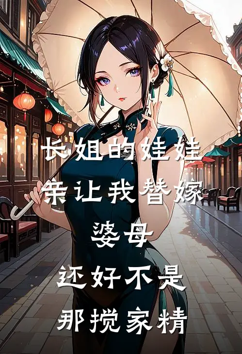 长姐的娃娃亲让我替嫁，婆母：还好不是那搅家精