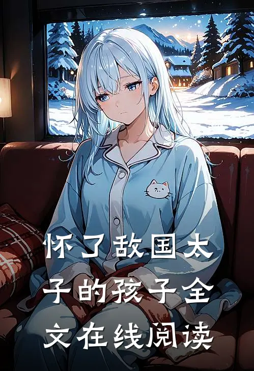 怀了敌国太子的孩子全文在线阅读