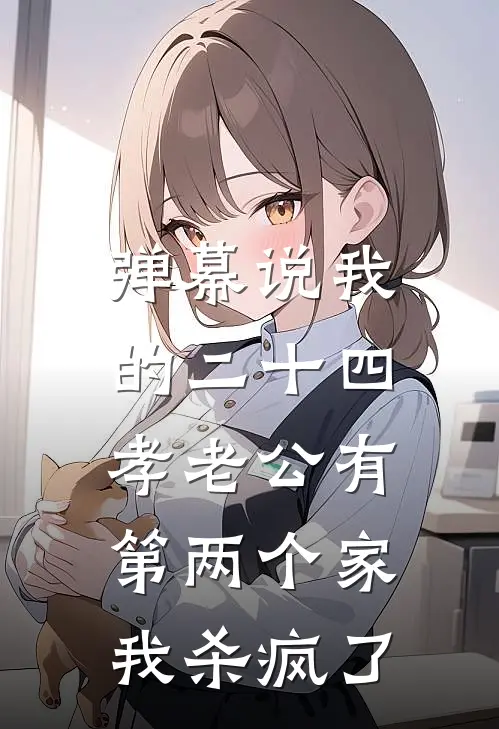弹幕说我的二十四孝老公有第两个家，我杀疯了