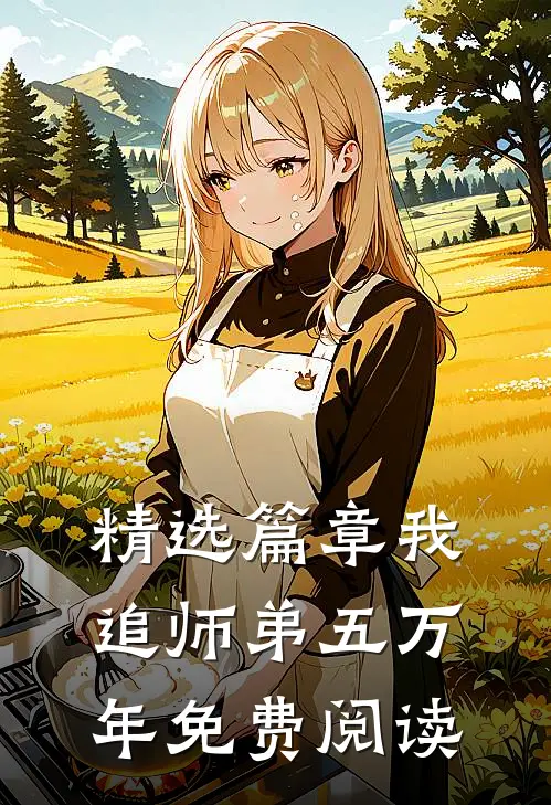 精选篇章我追师弟五万年免费阅读