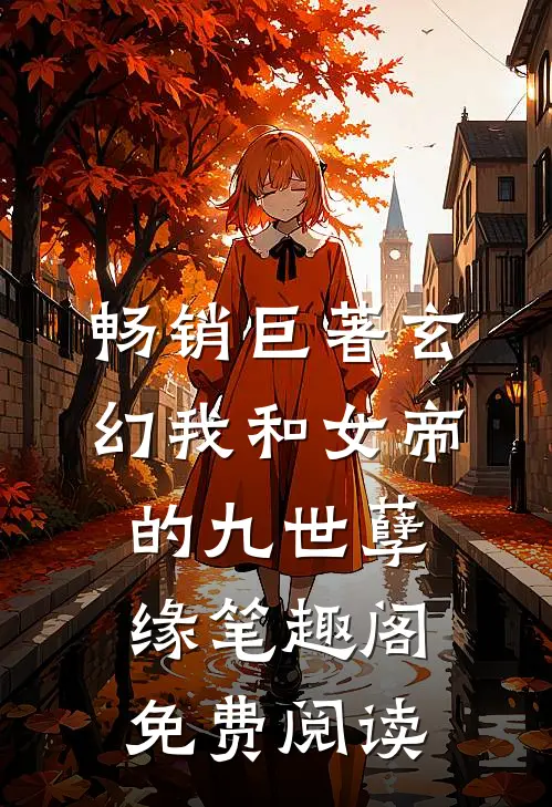 畅销巨著玄幻我和女帝的九世孽缘  笔趣阁免费阅读
