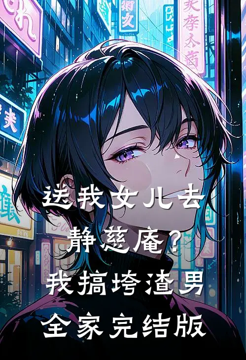 送我女儿去静慈庵？我搞垮渣男全家完结版