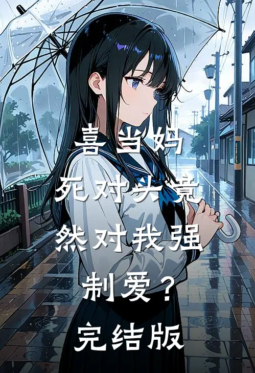 喜当妈，死对头竟然对我强制爱？完结版