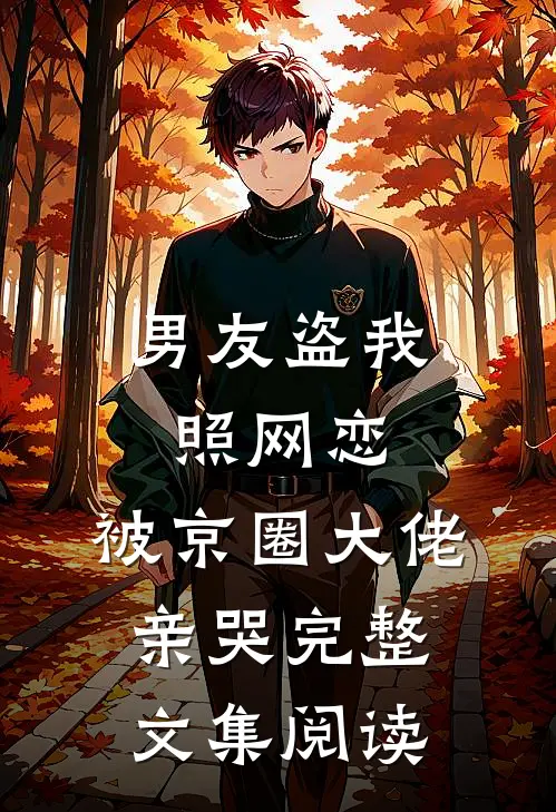 男友盗我照网恋，被京圈大佬亲哭完整文集阅读