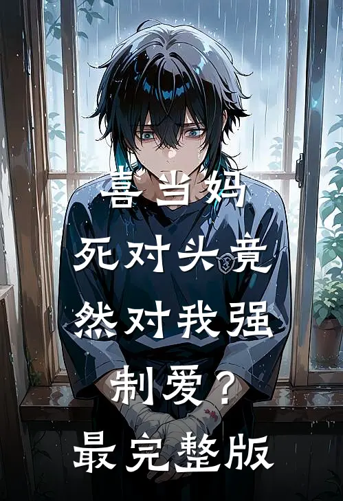 喜当妈，死对头竟然对我强制爱？最完整版