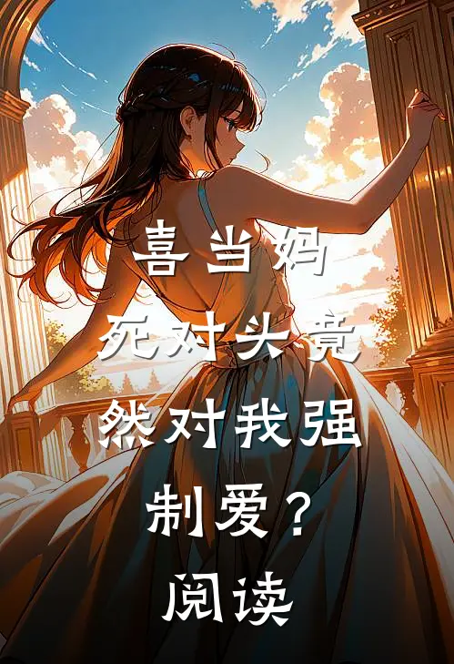 喜当妈，死对头竟然对我强制爱？阅读