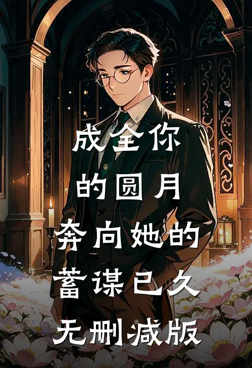 成全你的圆月，奔向她的蓄谋已久无删减版