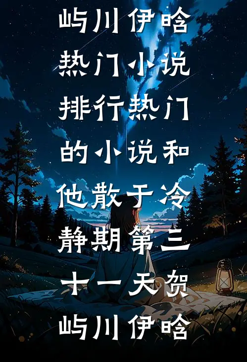 和他散于冷静期第三十一天(贺屿川伊晗)热门小说排行_热门的小说和他散于冷静期第三十一天(贺屿川伊晗)