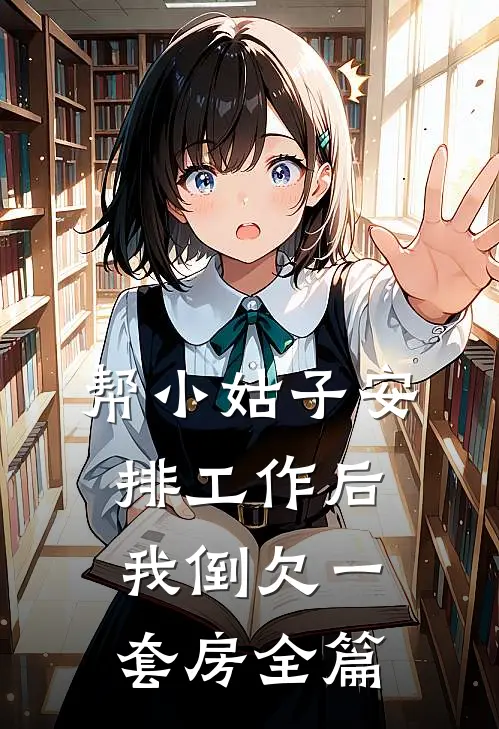 帮小姑子安排工作后，我倒欠一套房全篇