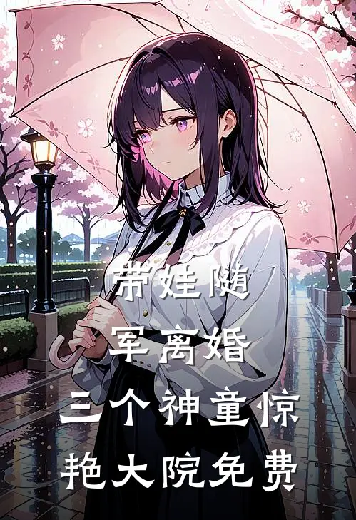 带娃随军离婚，三个神童惊艳大院免费