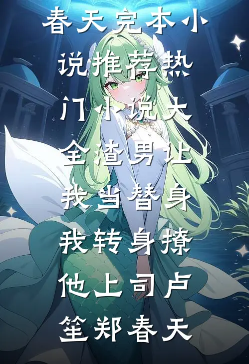 渣男让我当替身，我转身撩他上司(卢笙郑春天)完本小说推荐_热门小说大全渣男让我当替身，我转身撩他上司(卢笙郑春天)