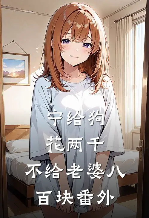 宁给狗花两千，不给老婆八百块番外