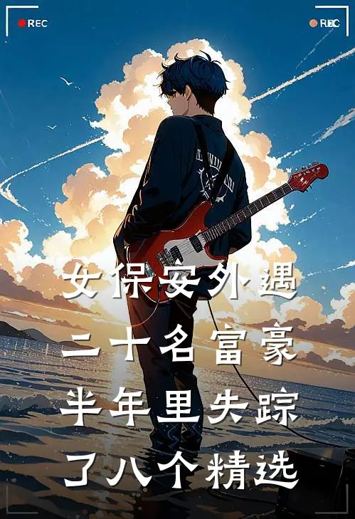 女保安外遇二十名富豪，半年里失踪了八个精选