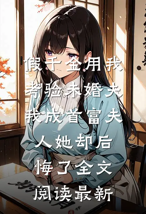 假千金用我考验未婚夫，我成首富夫人她却后悔了全文阅读最新
