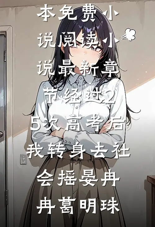 经过2.5次高考后，我转身去社会摇晏冉冉葛明珠全本免费小说阅读_小说最新章节经过2.5次高考后，我转身去社会摇晏冉冉葛明珠