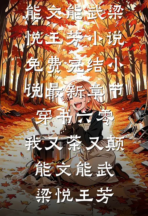穿书六零：我又茶又颠，能文能武(梁悦王芳)小说免费完结_小说最新章节穿书六零：我又茶又颠，能文能武梁悦王芳