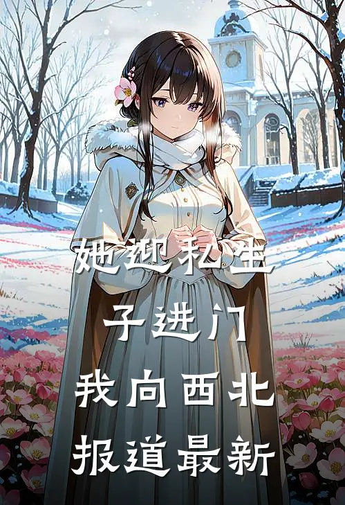 她迎私生子进门，我向西北报道最新