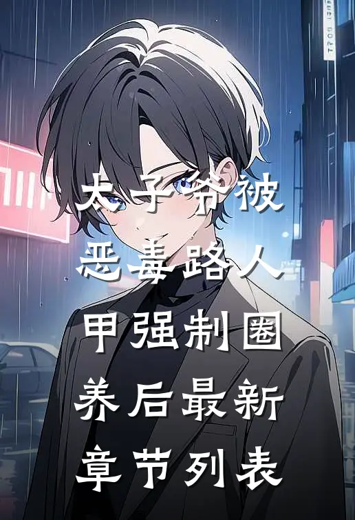 太子爷被恶毒路人甲强制圈养后最新章节列表