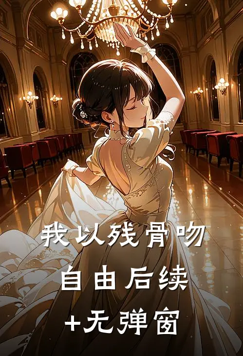 我以残骨吻自由后续+无弹窗