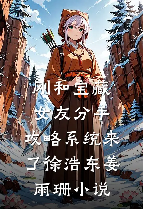 刚和宝藏女友分手，攻略系统来了徐浩东姜雨珊小说