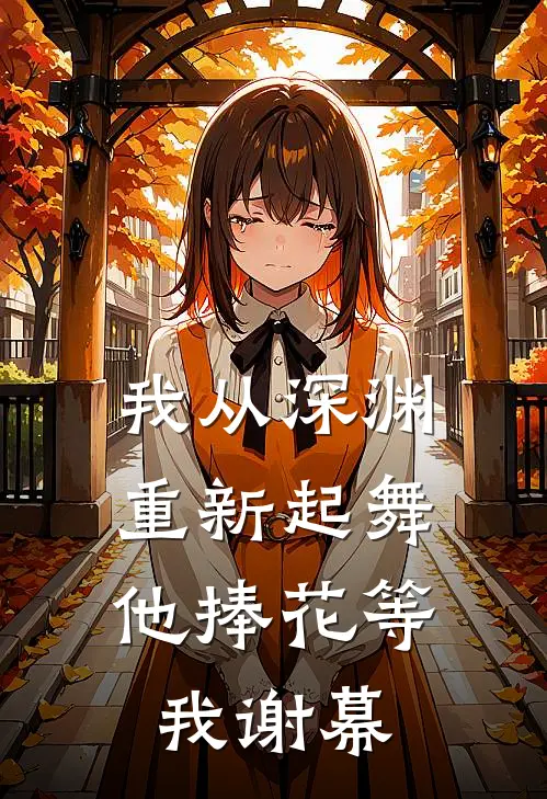 我从深渊重新起舞,他捧花等我谢幕了