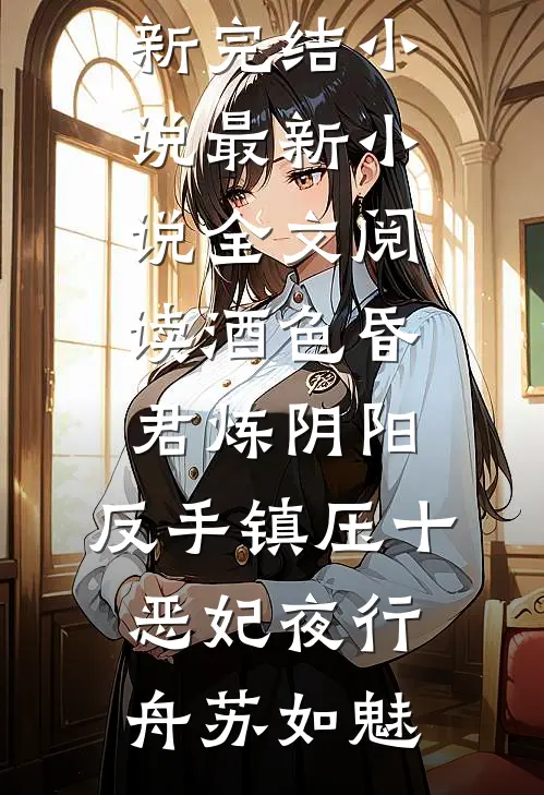 酒色昏君炼阴阳，反手镇压十恶妃夜行舟苏如魅最新完结小说_最新小说全文阅读酒色昏君炼阴阳，反手镇压十恶妃(夜行舟苏如魅)