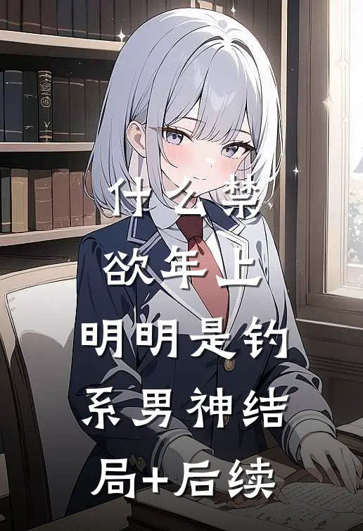 什么禁欲年上，明明是钓系男神结局+后续