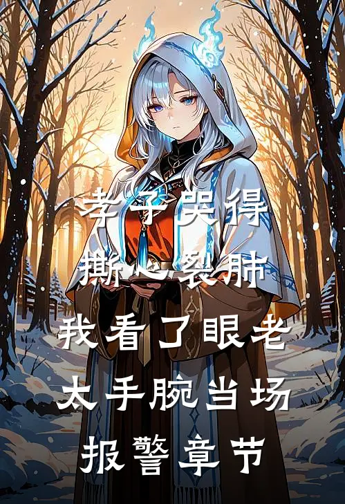 孝子哭得撕心裂肺，我看了眼老太手腕当场报警章节