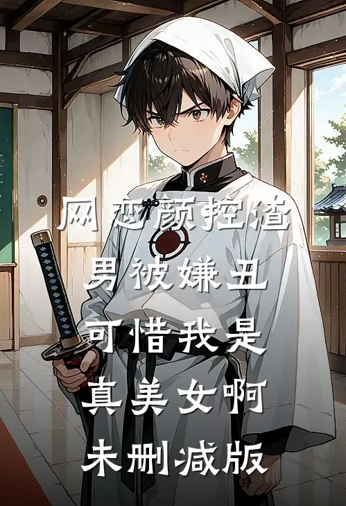网恋颜控渣男被嫌丑，可惜我是真美女啊未删减版