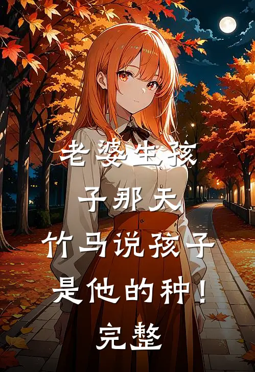 老婆生孩子那天，竹马说孩子是他的种！完整