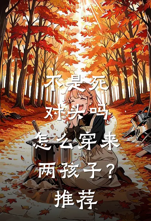 不是死对头吗，怎么穿来两孩子？推荐