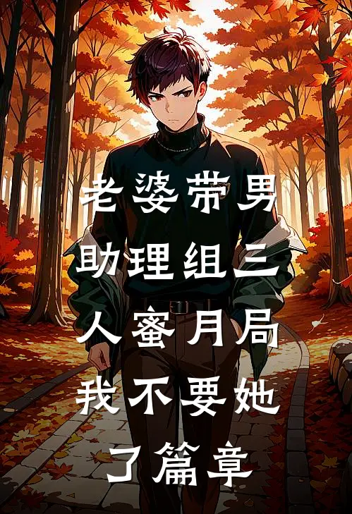 老婆带男助理组三人蜜月局，我不要她了篇章