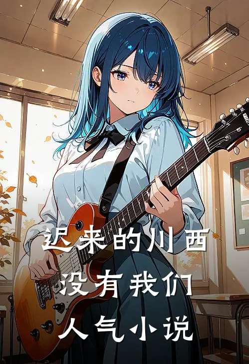 迟来的川西，没有我们人气小说