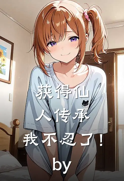 获得仙人传承，我不忍了！by