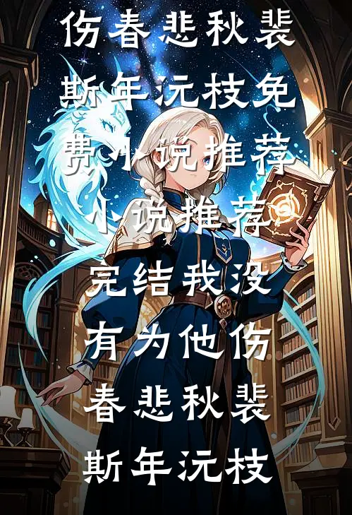 我没有为他伤春悲秋裴斯年沅枝免费小说推荐_小说推荐完结我没有为他伤春悲秋裴斯年沅枝
