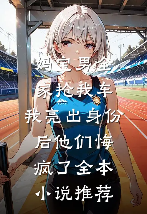 妈宝男全家抢我车，我亮出身份后他们悔疯了全本小说推荐